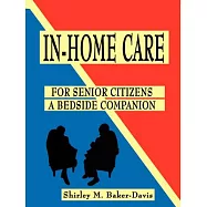 In-Home Care for Senior Citizens: (A Bedside Companion)