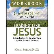 The Catholic Vision for Leading Like Jesus: Introducing S3 Leadership Servant, Steward, Shepherd