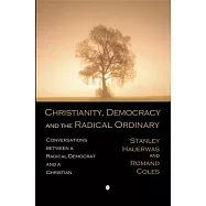 Christianity, Democracy, and the Radical Ordinary: Conversations Between a Radical Democrat and a Christian