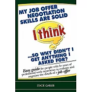 My Job Offer Negotiation Skills Are Solid I Think ... So Why Didn’t I Get Anything I Asked For?: Easy guide for people