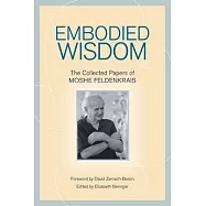 Embodied Wisdom: The Collected Papers of Moshe Feldenkrais