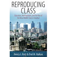 Reproducing Class: Education, Neoliberalism, and the Rise of the New Middle Class in Istanbul