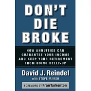 Don’t Die Broke: How Annuities Can Guarantee Your Income for Life and Keep Your Retirement from Going Belly-Up