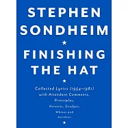 Finishing the Hat: Collected Lyrics (1954-1981) with Attendant Comments, Principles, Heresies, Grudges, Whines and Anecdotes