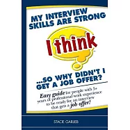 My Interview Skills Are Strong (I Think)...so Why Didn&rsquo;t I Get a Job Offer?: Easy Guide for People With 5+ Years of