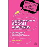 A Quick Start Guide to Google Adwords: Get Your Product to the Top of Google and Reach Your Customers