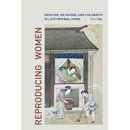 Reproducing Women: Medicine, Metaphor, and Childbirth in Late Imperial China