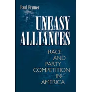 Uneasy Alliances: Race and Party Competition in America