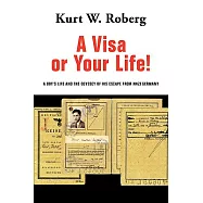 A Visa or Your Life: A Boy&rsquo;s Life and the Odyssey of His Escape from Nazi Germany