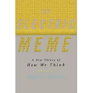 The Electric Meme: A New Theory of How We Think