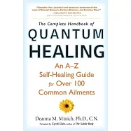 The Complete Handbook of Quantum Healing: An A-Z Self-Healing Guide for Over 100 Common Ailments
