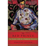 The Red Prince: The Secret Lives of a Habsburg Archduke