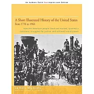 A Short Illustrated History of the United States: How the American People Lived and Worked, Spanned a Continent and
