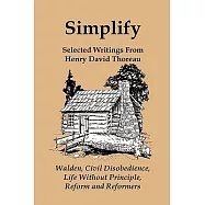 Simplify: Selected Writings from Henry David Thoreau: Walden, Civil Disobedience, Life Without Principle, Andreforms