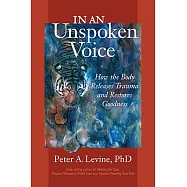 In an Unspoken Voice: How the Body Releases Trauma and Restores Goodness