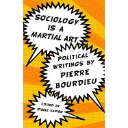 Sociology Is a Martial Art: Political Writings by Pierre Bourdieu