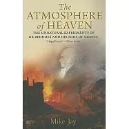 The Atmosphere of Heaven: The Unnatural Experiments of Dr. Beddoes and His Sons of Genius