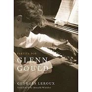 Partita for Glenn Gould: An Inquiry Into the Nature of Genius