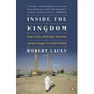 Inside the Kingdom: Kings, Clerics, Modernists, Terrorists, and the Struggle for Saudi Arabia