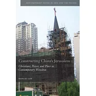 Constructing China’s Jerusalem: Christians, Power, and Place in Contemporary Wenzhou