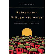Palestinian Village Histories: Geographies of the Displaced