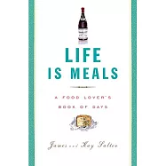 Life Is Meals: A Food Lover&rsquo;s Book of Days