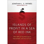 Islands of Profit in a Sea of Red Ink: Why 40 Percent of Your Business Is Unprofitable and How to Fix It