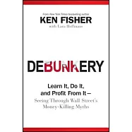Debunkery: Learn It, Do It, and Profit from It - Seeing Through Wall Street&rsquo;s Money-Killing Myths