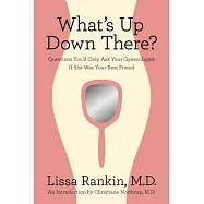 What&rsquo;s Up Down There?: Questions You&rsquo;d Only Ask Your Gynecologist If She Was Your Best Friend