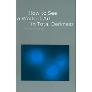 How to See a Work of Art in Total Darkness