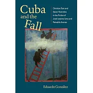 Cuba and the Fall: Christian Text and Queer Narrative in the Fiction of Jose Lezama Lima and Reinaldo Arenas