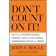 Don’t Count on It!: Reflections on Investment Illusions, Capitalism, "mutual" Funds, Indexing, Entrepreneurship