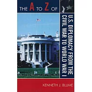A to Z of U.S. Diplomacy from the Civil War to World War I