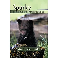 Sparky: The World&rsquo;s Most Lovable and Mischievous Bear Cub