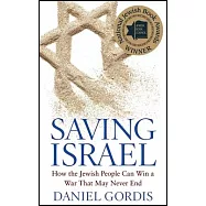 Saving Israel: How the Jewish People Can Win a War That May Never End