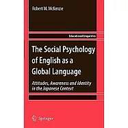 The Social Psychology of English As a Global Language: Attitudes, Awareness and Identity in the Japanese Context