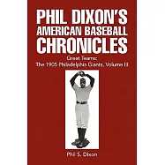 Phil Dixon’s American Baseball Chronicles Great Teams: The 1905 Philadelphia Giants, Volume III