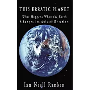 This Erratic Planet: What Happens When the Earth Changes Its Axis of Rotation