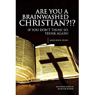 Are You a Brainwashed Christian?!?: If You Don’t Think So, Think Again!