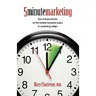 5 Minute Marketing: Five Minute Articles on the Hottest Canadian Topics in Marketing Today