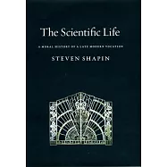 The Scientific Life: A Moral History of a Late Modern Vocation