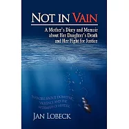 Not in Vain: A Mother’s Diary and Memoir About Her Daughter’s Death and Her Fight for Justice