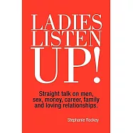 Ladies Listen Up!: Straight Talk on Men, Sex, Money, Career, Family and Loving Relationships