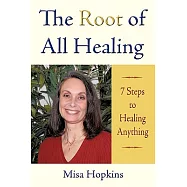 The Root of All Healing: 7 Steps to Healing Anything