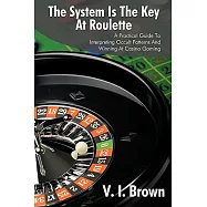 The System Is the Key at Roulette: A Practical Guide to Interpreting Occult Patterns and Winning at Casino Gaming