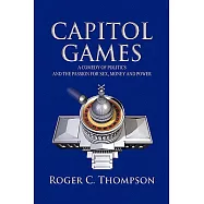 Capitol Games: A Comedy of Politics and the Passion for Sex, Money and Power