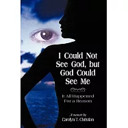 I Could Not See God, But God Could See Me: It All Happened for a Reason