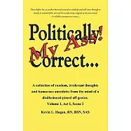 Politically Correct My Ass...: A Collection of Random, Irrelevant Thoughts, Humorous Anecdotes and the Occasional Poem