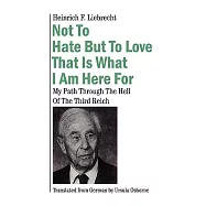 Not to Hate but to Love That Is What I Am Here for: My Path Through the Hell of the Third Reich