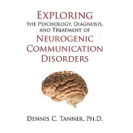 Exploring the Psychology, Diagnosis, and Treatment of Neurogenic Communication Disorders